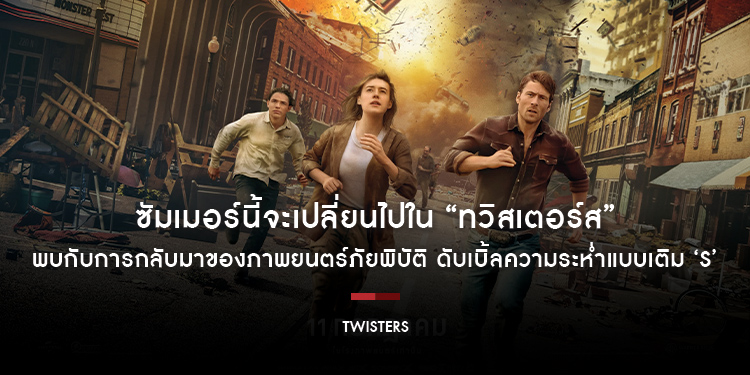ซัมเมอร์นี้ทุกอย่างกำลังจะเปลี่ยนไป!! พบกับการกลับมาของภาพยนตร์ภัยพิบัติ ดับเบิ้ลความระห่ำแบบเติม ‘s’ ใน “Twisters ทวิสเตอร์ส”